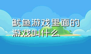 鱿鱼游戏里面的游戏叫什么