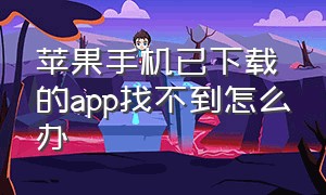 苹果手机已下载的app找不到怎么办