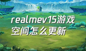 realmev15游戏空间怎么更新