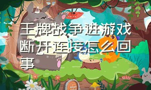 王牌战争进游戏断开连接怎么回事