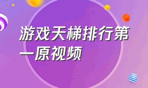 游戏天梯排行第一原视频