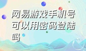 网易游戏手机号可以用密码登陆吗