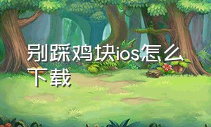 别踩鸡块ios怎么下载（别踩白块无限金币无限宝石版）