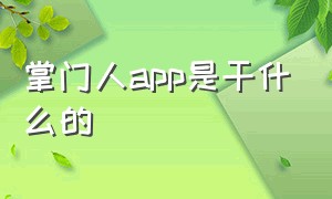 掌门人app是干什么的（掌门人app是干什么的啊）