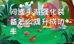 问道手游强化装备怎么提升成功率