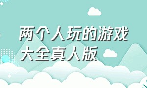 两个人玩的游戏大全真人版