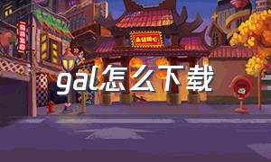 gal怎么下载