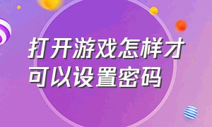 打开游戏怎样才可以设置密码