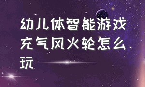 幼儿体智能游戏充气风火轮怎么玩