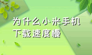 为什么小米手机下载速度慢