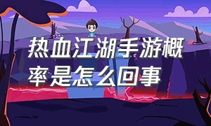 热血江湖手游概率是怎么回事