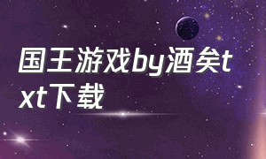 国王游戏by酒矣txt下载