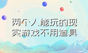 两个人能玩的现实游戏不用道具