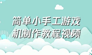 简单小手工游戏机制作教程视频