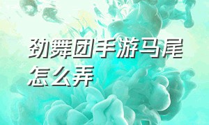 劲舞团手游马尾怎么弄