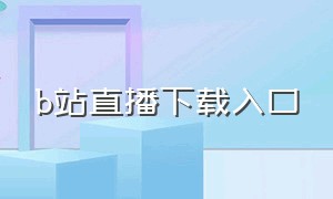 b站直播下载入口