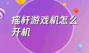 摇杆游戏机怎么开机（摇杆游戏机怎么恢复成正常机）