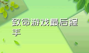 致命游戏最后握手（致命游戏最后握手的是谁）