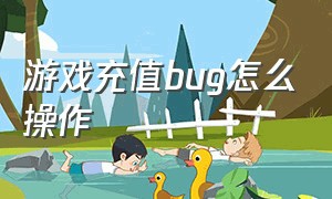 游戏充值bug怎么操作