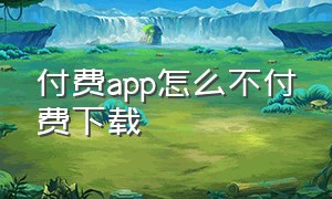 付费app怎么不付费下载