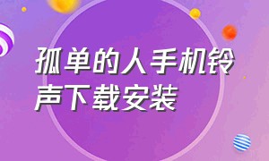 孤单的人手机铃声下载安装