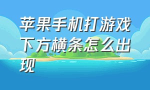 苹果手机打游戏下方横条怎么出现