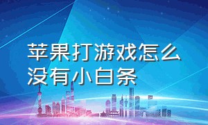 苹果打游戏怎么没有小白条