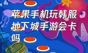 苹果手机玩韩服地下城手游会卡吗