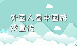 外国人看中国游戏宣传