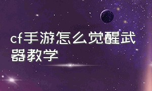 cf手游怎么觉醒武器教学