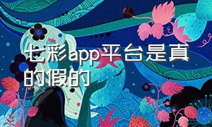 七彩app平台是真的假的