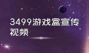 3499游戏盒宣传视频