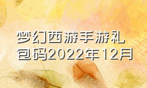 梦幻西游手游礼包码2022年12月（梦幻西游手游2024官方永久礼包码）
