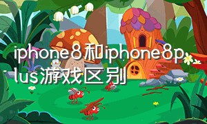 iphone8和iphone8plus游戏区别