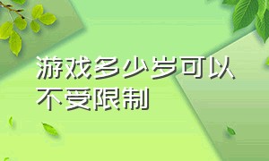 游戏多少岁可以不受限制