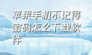 苹果手机不记得密码怎么下载软件