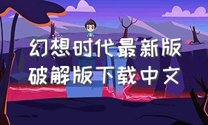 幻想时代最新版破解版下载中文