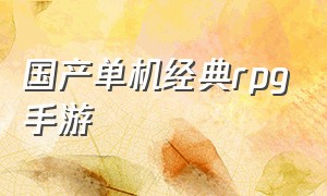 国产单机经典rpg手游