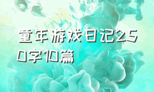 童年游戏日记250字10篇（童年最深刻的游戏日记300字）