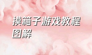 摸箱子游戏教程图解