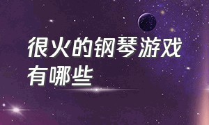 很火的钢琴游戏有哪些