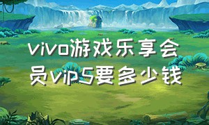 vivo游戏乐享会员vip5要多少钱