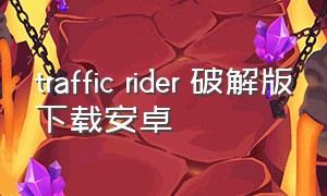 traffic rider 破解版下载安卓