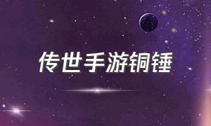 传世手游铜锤（铜锤传世手游法师宝宝）