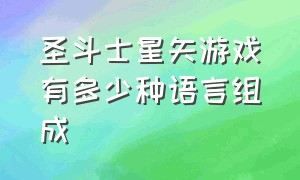 圣斗士星矢游戏有多少种语言组成（圣斗士星矢有剧情游戏吗）