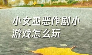 小女巫恶作剧小游戏怎么玩（对睡着的女孩做恶作剧游戏攻略）