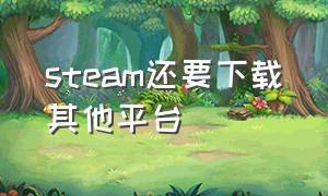 steam还要下载其他平台