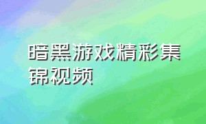 暗黑游戏精彩集锦视频