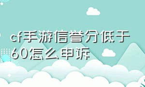 cf手游信誉分低于60怎么申诉