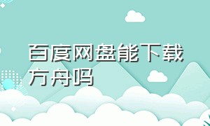 百度网盘能下载方舟吗